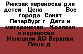 Рюкзак переноска для детей › Цена ­ 2 000 - Все города, Санкт-Петербург г. Дети и материнство » Коляски и переноски   . Ненецкий АО,Верхняя Пеша д.